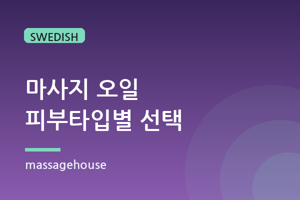 스웨디시 오일, 피부타입별로 골라야 하는 이유