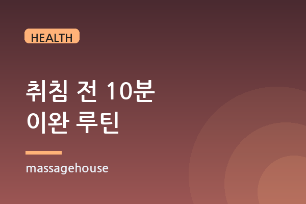 잠들기 전 10분, 부교감을 켜는 이완 루틴
