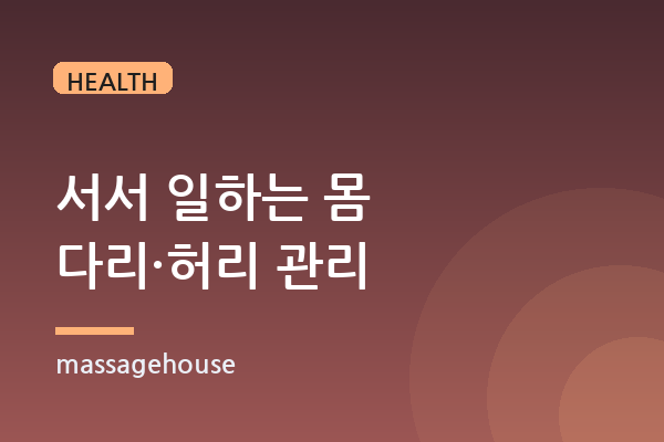 하루 종일 서서 일하는 직업, 다리·허리 부담 줄이는 관리법