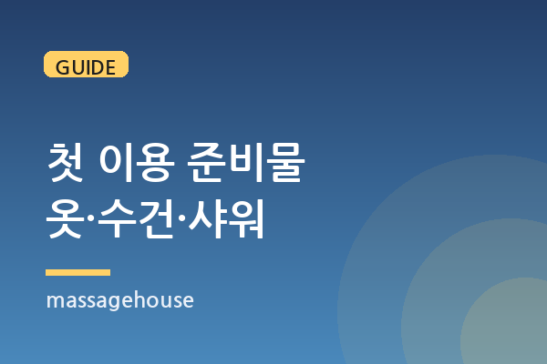 처음 부르는 날 준비물 — 옷차림·수건·샤워, 이 세 가지만 정하면 됩니다